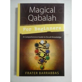   MAGICAL  QABALAH  For Beginners.  A Comprehensive Guide to Occult Knowledge - Frater  BARRABBAS  